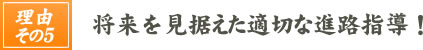 将来を見据えた適切な進路指導 !